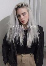 Billie Eilish: Six Feet Under