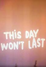 This Day Won’t Last 