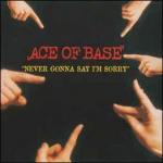Ace of Base: Never Gonna Say I'm Sorry