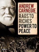 Andrew Carnegie: Rags to Riches, Power to Peace 
