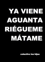 Ya viene, aguanta, riégueme, mátame